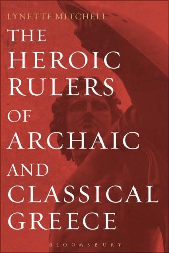 The Heroic Rulers of Archaic and Classical Greece (2013)<br /><a href='http://classics.exeter.ac.uk/staff/l_mitchell'>Lynette Mitchell</a>